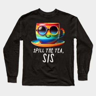 Spill The Tea Sis Funny Rainbow Pride Gay LGBTQIA Queer Long Sleeve T-Shirt